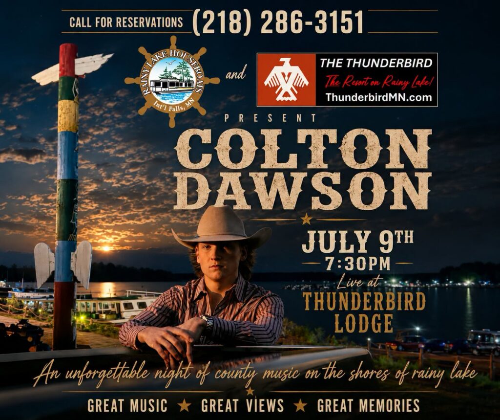 Concert poster featuring country singer Colton Dawson in a cowboy hat, with a lakeside lodge and drum sign in the background. Enjoy live music on July 9th, 7:30 PM at Thunderbird Lodge. Includes contact info and promotional slogans. | Rainy Lake, MN